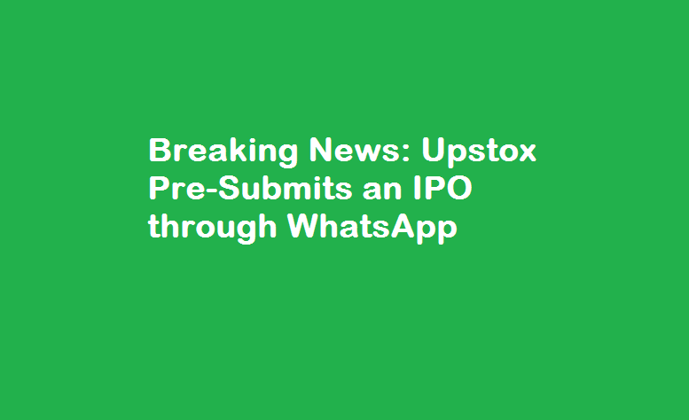 Breaking News: Upstox Pre-Submits an IPO through WhatsApp