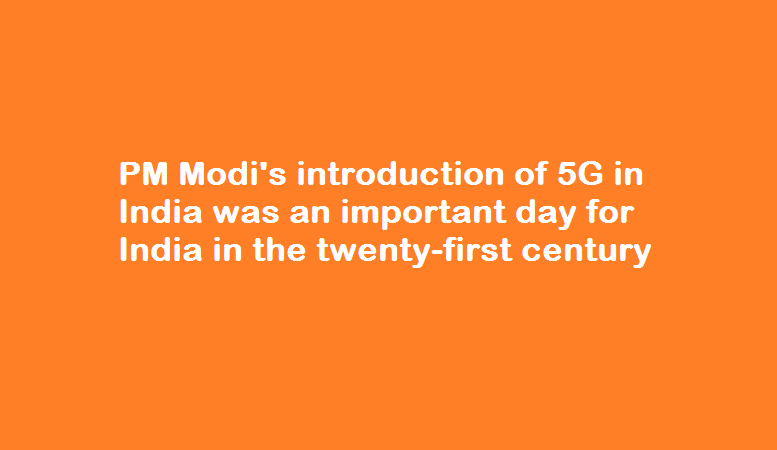 PM Modi's introduction of 5G in India was an important day for India in the twenty-first century