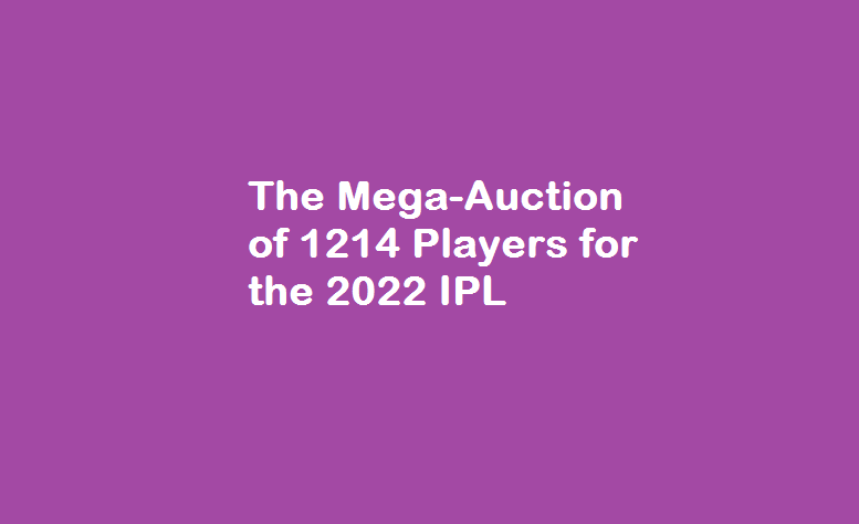 The Mega-Auction of 1214 Players for the 2022 IPL