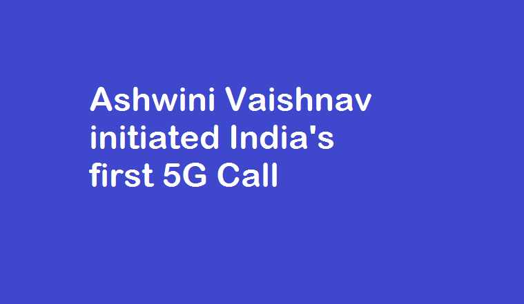 Ashwini Vaishnav initiated India’s first 5G Call