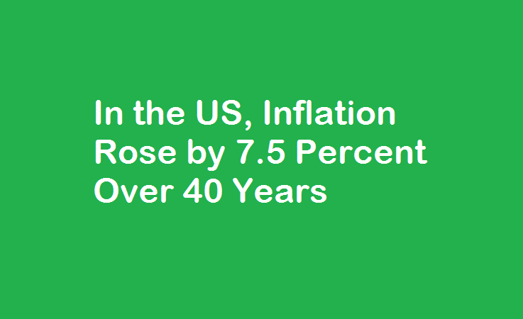 In the US, Inflation Rose by 7.5 Percent Over 40 Years