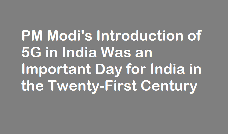 PM Modi's Introduction of 5G in India Was an Important Day for India in the Twenty-First Century