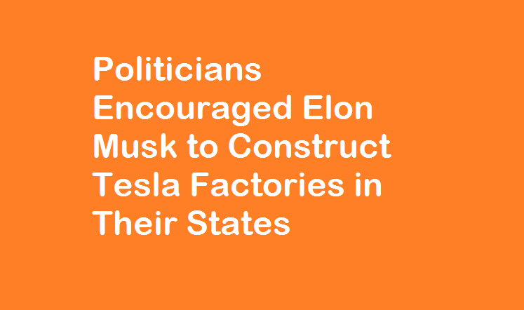 Politicians Encouraged Elon Musk to Construct Tesla Factories in Their States