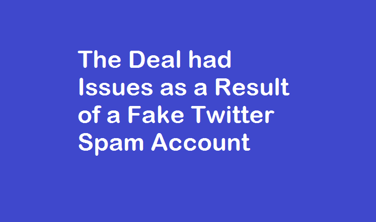 The Deal had Issues as a Result of a Fake Twitter Spam Account