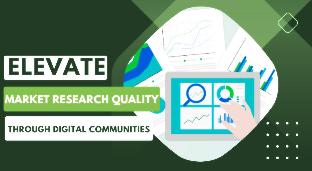 Elevate Market Research Quality through Digital Communities