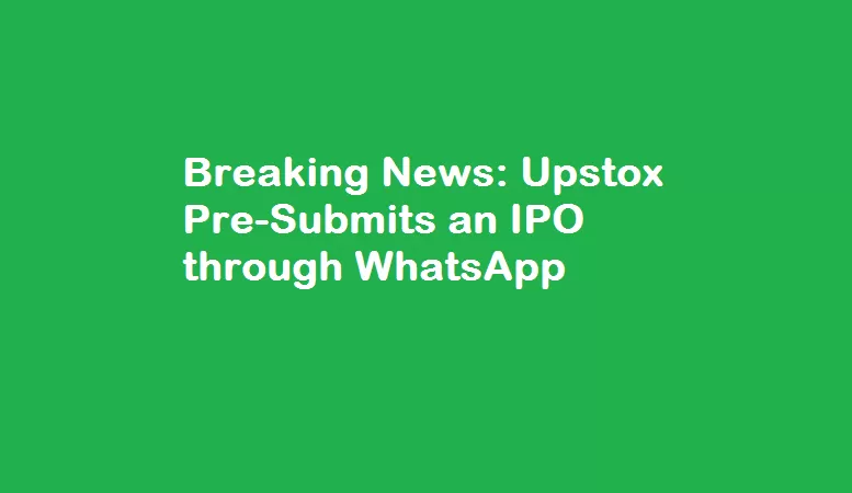 Breaking News - Upstox Pre-Submits an IPO through WhatsApp