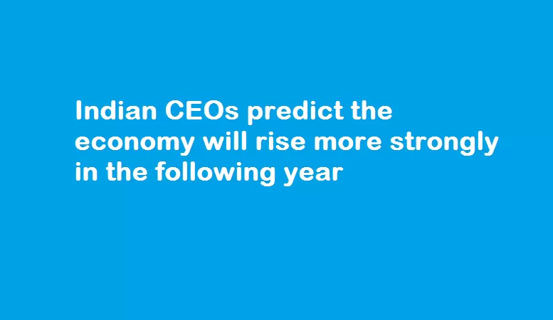 Indian CEOs predict the economy will rise more strongly in the following year