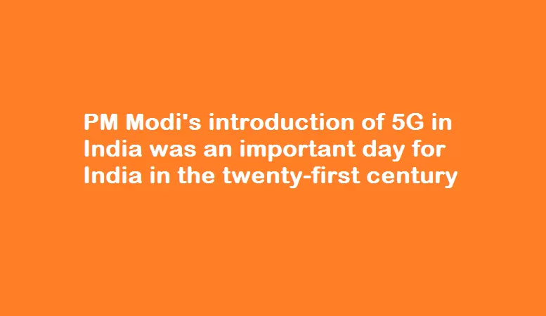 PM Modi's introduction of 5G in India was an important day for India in the twenty-first century
