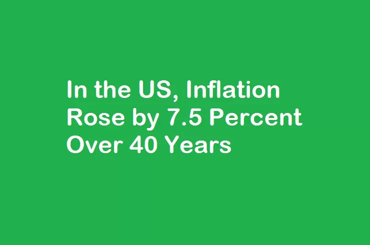 In the US, Inflation Rose by 7.5 Percent Over 40 Years