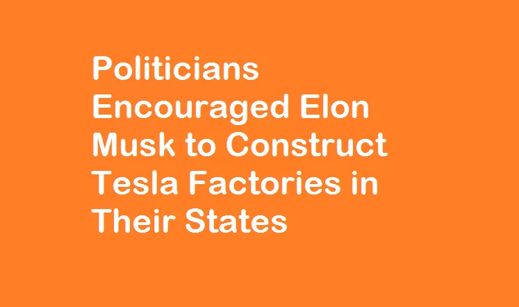 Politicians Encouraged Elon Musk to Construct Tesla Factories in Their States